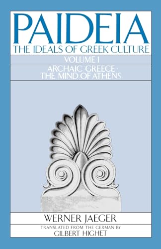 Paideia: The Ideals of Greek Culture Volume I: Archaic Greece: The Mind of Athens